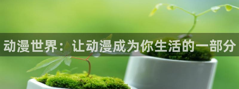 在线旧番里番动漫观看：动漫世界：让动漫成为你生活的一部分配图