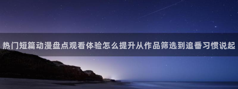 里 番 动漫在线观看：热门短篇动漫盘点观看体验怎么提升从作品筛选到追番习惯说起配图