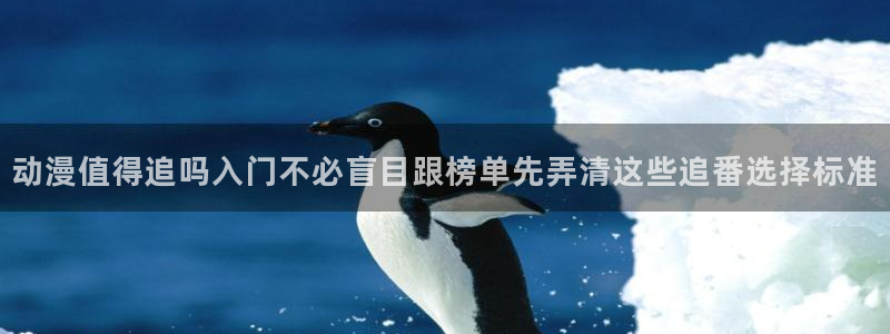 游戏里番动漫在线观看:动漫值得追吗入门不必盲目跟榜单先弄清这些追番选择标准配图