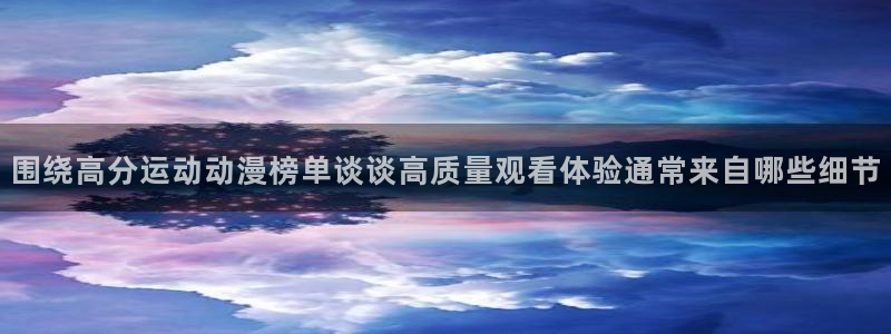 里有番动漫在线观看:围绕高分运动动漫榜单谈谈高质量观看体验通常来自哪些细节配图