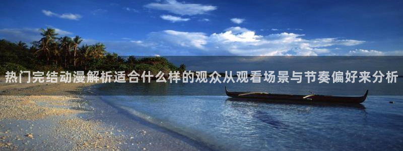 肉动漫在线观看里番：热门完结动漫解析适合什么样的观众从观看场景与节奏偏好来分析配图