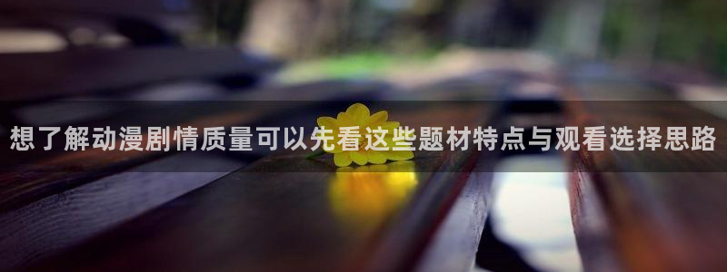 中文里番动漫在线观看:想了解动漫剧情质量可以先看这些题材特点与观看选择思路配图