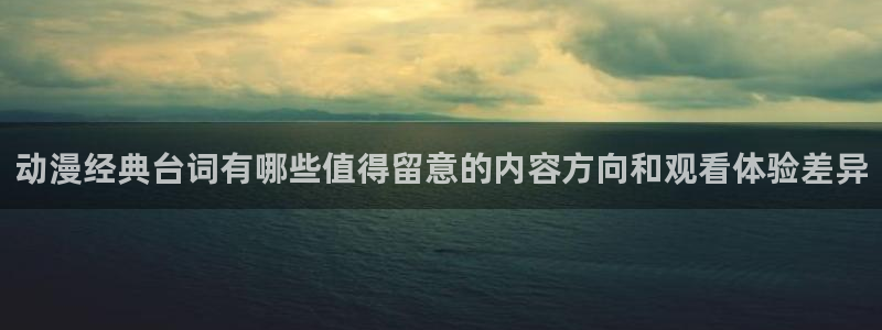 伦理里番动漫在线观看:动漫经典台词有哪些值得留意的内容方向和观看体验差异配图