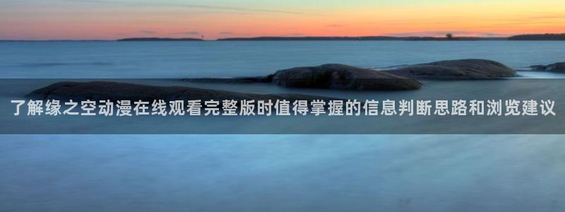 里番教室在线观看动漫：了解缘之空动漫在线观看完整版时值得掌握的信息判断思路和浏览建议配图