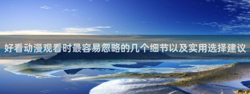 伦理里番动漫在线观看:好看动漫观看时最容易忽略的几个细节以及实用选择建议配图