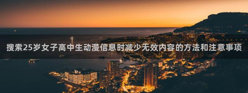 里番动漫在线观看i:搜索25岁女子高中生动漫信息时减少无效内容的方法和注意事项配图