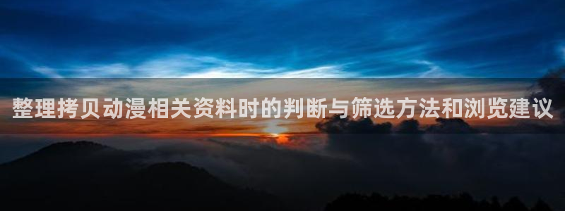 外番里番动漫在线观看:整理拷贝动漫相关资料时的判断与筛选方法和浏览建议配图
