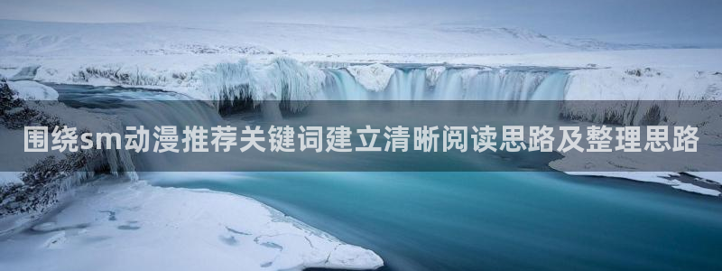 里番超乳动漫在线观看:围绕sm动漫推荐关键词建立清晰阅读思路及整理思路配图